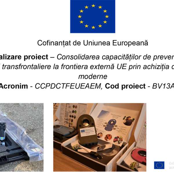 Anunț de finalizare proiect - Consolidarea capacităților de prevenire și depistare a criminalității transfrontaliere la frontiera externă UE prin achiziția de echipamente moderne